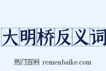 大明桥反义词是什么意思的图片